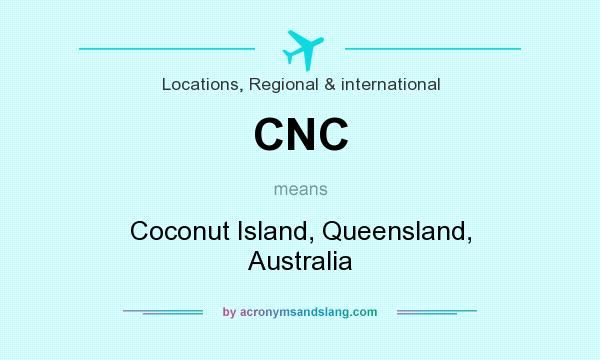 What does CNC mean? It stands for Coconut Island, Queensland, Australia