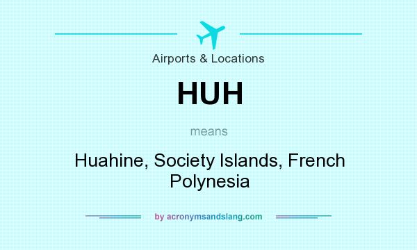 What does HUH mean? It stands for Huahine, Society Islands, French Polynesia