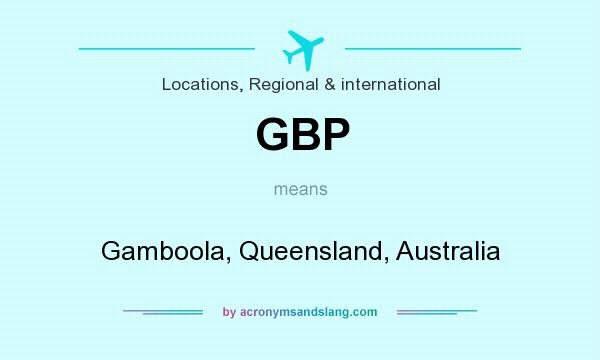 What does GBP mean? It stands for Gamboola, Queensland, Australia