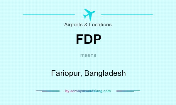 What does FDP mean? It stands for Fariopur, Bangladesh