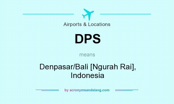 What does DPS mean? It stands for Denpasar/Bali [Ngurah Rai], Indonesia