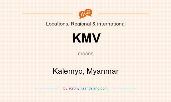 What does KMV mean? It stands for Kalemyo, Myanmar