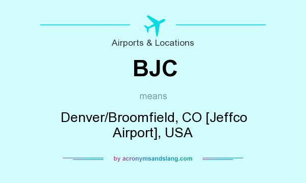 What does BJC mean? It stands for Denver/Broomfield, CO [Jeffco Airport], USA
