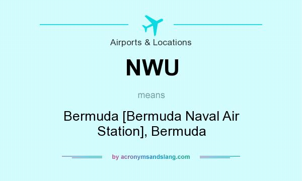 What does NWU mean? It stands for Bermuda [Bermuda Naval Air Station], Bermuda