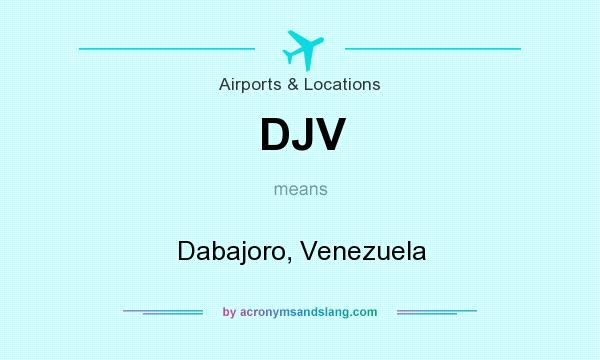 What does DJV mean? It stands for Dabajoro, Venezuela