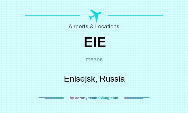 What does EIE mean? It stands for Enisejsk, Russia