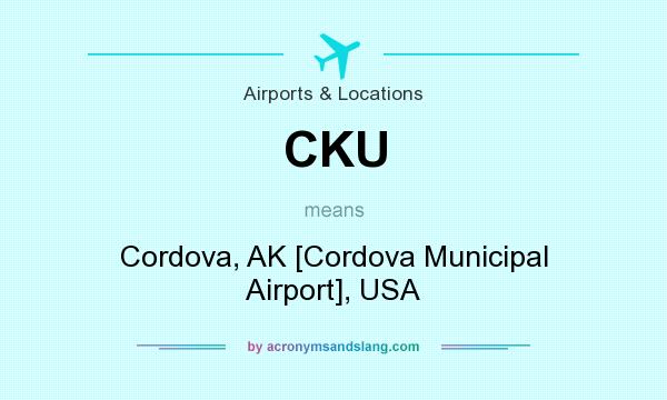 What does CKU mean? It stands for Cordova, AK [Cordova Municipal Airport], USA