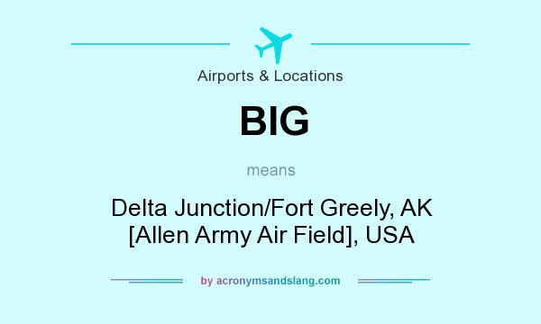 What does BIG mean? It stands for Delta Junction/Fort Greely, AK [Allen Army Air Field], USA