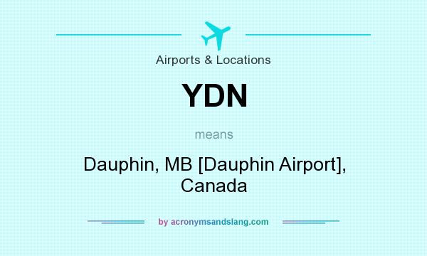 What does YDN mean? It stands for Dauphin, MB [Dauphin Airport], Canada
