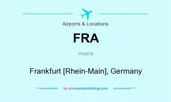 What does FRA mean? It stands for Frankfurt [Rhein-Main], Germany