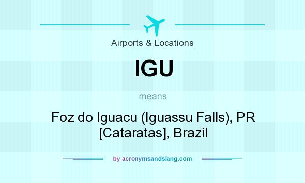What does IGU mean? It stands for Foz do Iguacu (Iguassu Falls), PR [Cataratas], Brazil