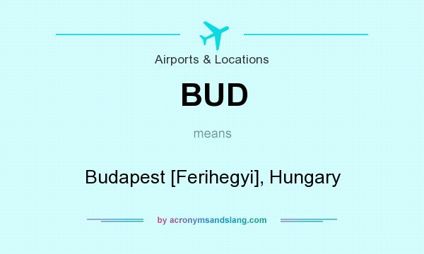 What does BUD mean? It stands for Budapest [Ferihegyi], Hungary