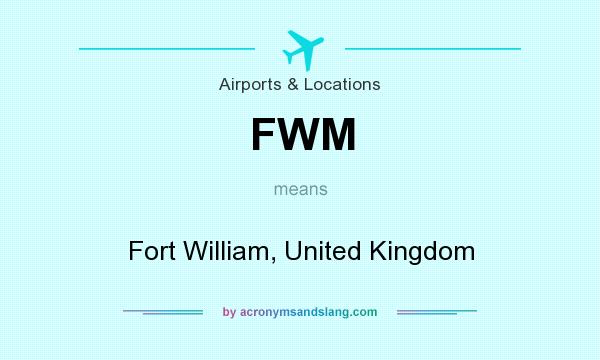 What does FWM mean? It stands for Fort William, United Kingdom