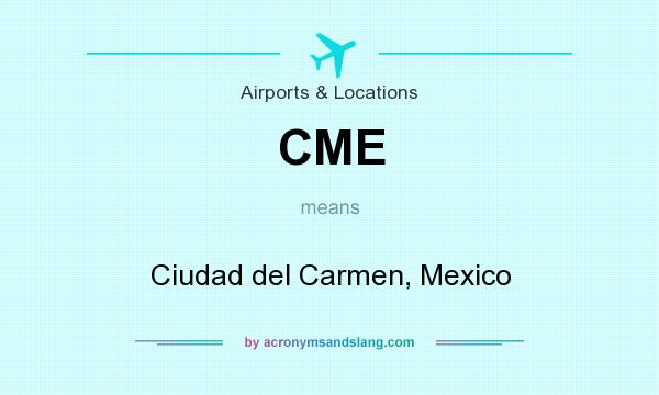 What does CME mean? It stands for Ciudad del Carmen, Mexico