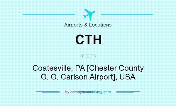 What does CTH mean? It stands for Coatesville, PA [Chester County G. O. Carlson Airport], USA