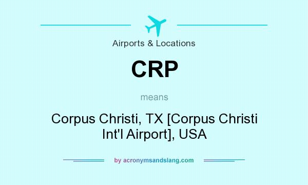 What does CRP mean? It stands for Corpus Christi, TX [Corpus Christi Int`l Airport], USA