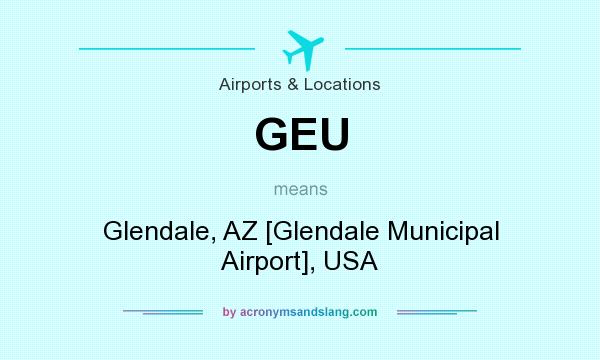 What does GEU mean? It stands for Glendale, AZ [Glendale Municipal Airport], USA