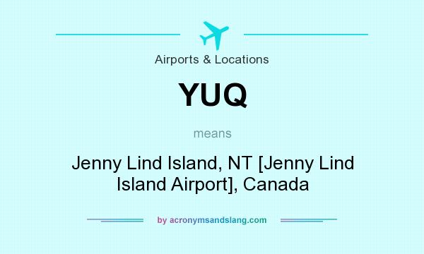 What does YUQ mean? It stands for Jenny Lind Island, NT [Jenny Lind Island Airport], Canada