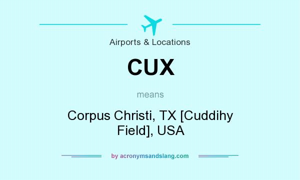 What does CUX mean? It stands for Corpus Christi, TX [Cuddihy Field], USA