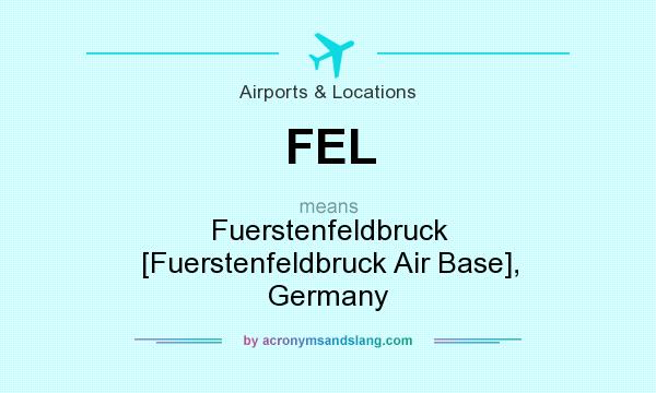 What does FEL mean? It stands for Fuerstenfeldbruck [Fuerstenfeldbruck Air Base], Germany