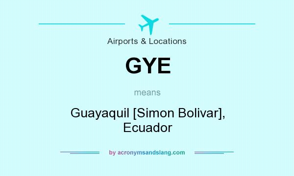 What does GYE mean? It stands for Guayaquil [Simon Bolivar], Ecuador