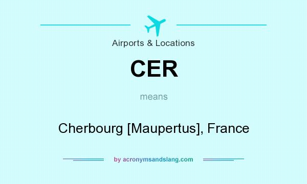 What does CER mean? It stands for Cherbourg [Maupertus], France
