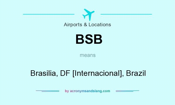 What does BSB mean? It stands for Brasilia, DF [Internacional], Brazil