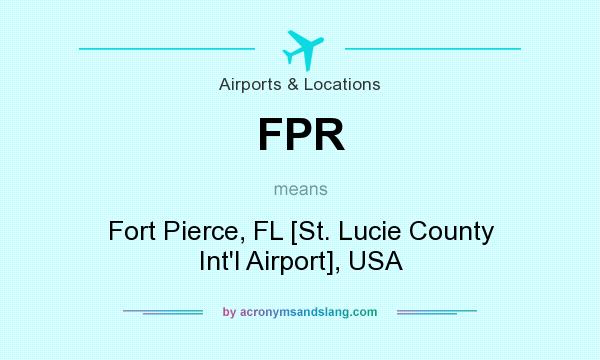 What does FPR mean? It stands for Fort Pierce, FL [St. Lucie County Int`l Airport], USA