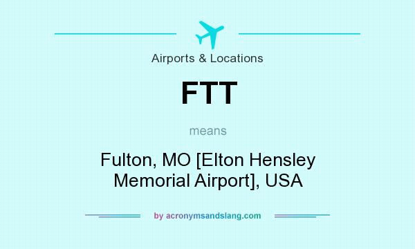 What does FTT mean? It stands for Fulton, MO [Elton Hensley Memorial Airport], USA