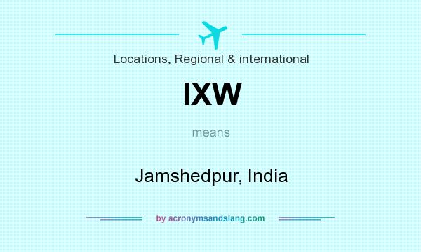 What does IXW mean? It stands for Jamshedpur, India