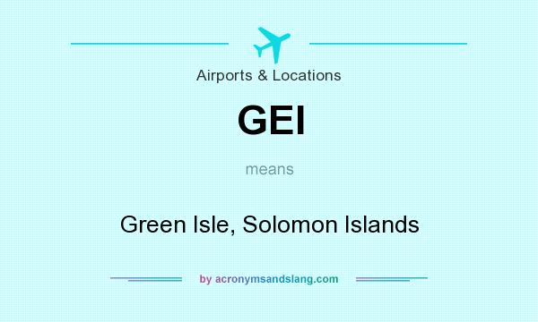 What does GEI mean? It stands for Green Isle, Solomon Islands
