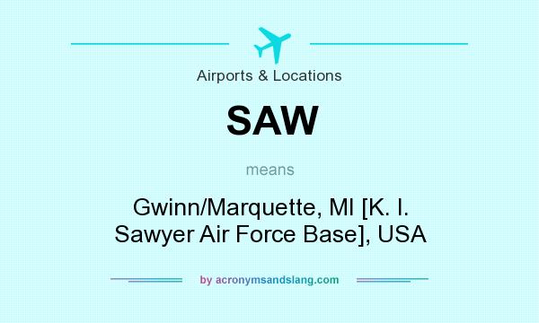 What does SAW mean? It stands for Gwinn/Marquette, MI [K. I. Sawyer Air Force Base], USA
