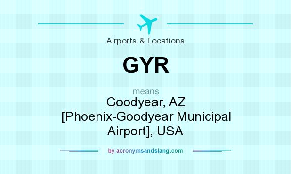 What does GYR mean? It stands for Goodyear, AZ [Phoenix-Goodyear Municipal Airport], USA