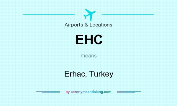What does EHC mean? It stands for Erhac, Turkey