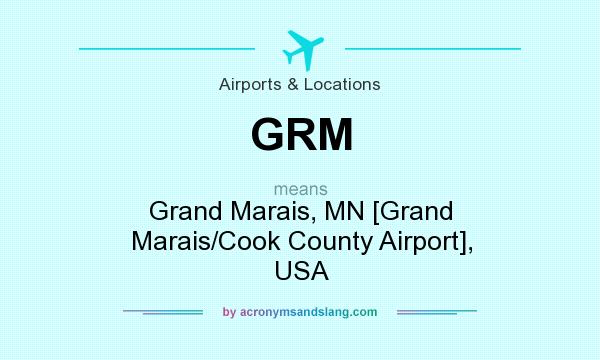 What does GRM mean? It stands for Grand Marais, MN [Grand Marais/Cook County Airport], USA