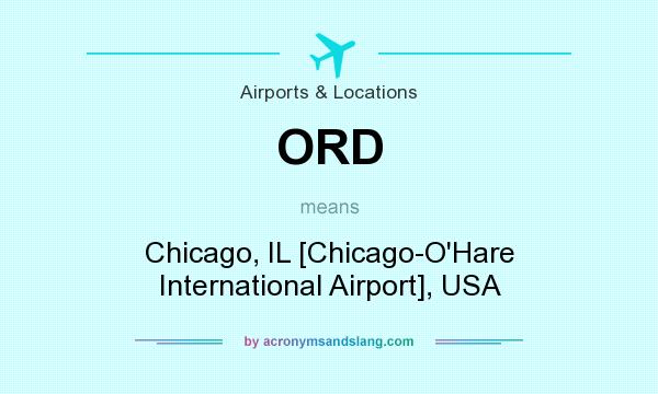 What does ORD mean? It stands for Chicago, IL [Chicago-O`Hare International Airport], USA