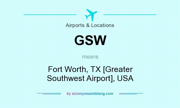 What does GSW mean? It stands for Fort Worth, TX [Greater Southwest Airport], USA