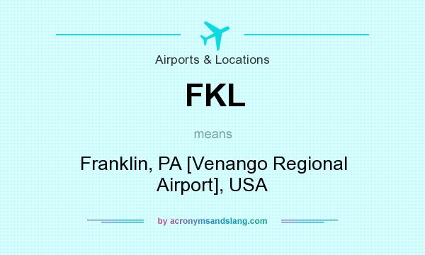 What does FKL mean? It stands for Franklin, PA [Venango Regional Airport], USA