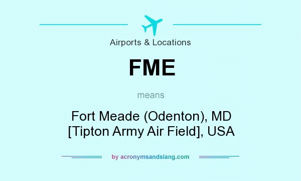 What does FME mean? It stands for Fort Meade (Odenton), MD [Tipton Army Air Field], USA
