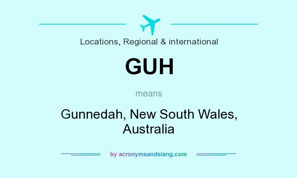 What does GUH mean? It stands for Gunnedah, New South Wales, Australia
