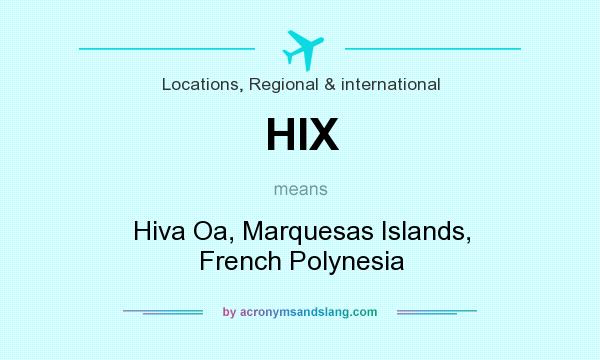 What does HIX mean? It stands for Hiva Oa, Marquesas Islands, French Polynesia