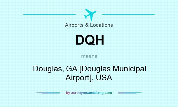 What does DQH mean? It stands for Douglas, GA [Douglas Municipal Airport], USA