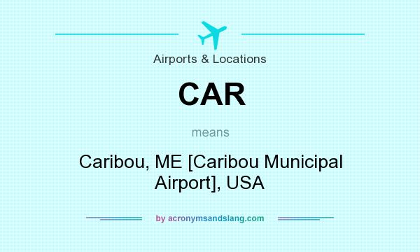 What does CAR mean? It stands for Caribou, ME [Caribou Municipal Airport], USA