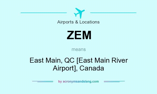 What does ZEM mean? It stands for East Main, QC [East Main River Airport], Canada