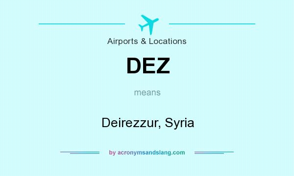 What does DEZ mean? It stands for Deirezzur, Syria