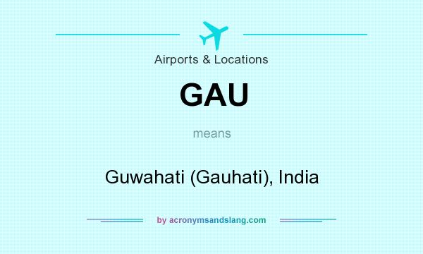 What does GAU mean? It stands for Guwahati (Gauhati), India
