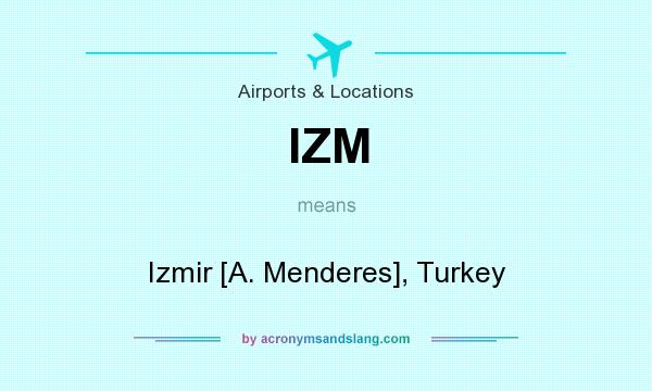 What does IZM mean? It stands for Izmir [A. Menderes], Turkey
