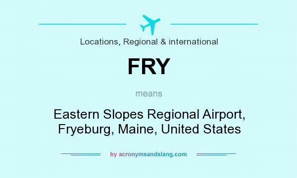 What does FRY mean? It stands for Eastern Slopes Regional Airport, Fryeburg, Maine, United States