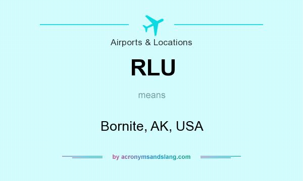 What does RLU mean? It stands for Bornite, AK, USA