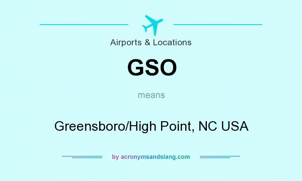 What does GSO mean? It stands for Greensboro/High Point, NC USA